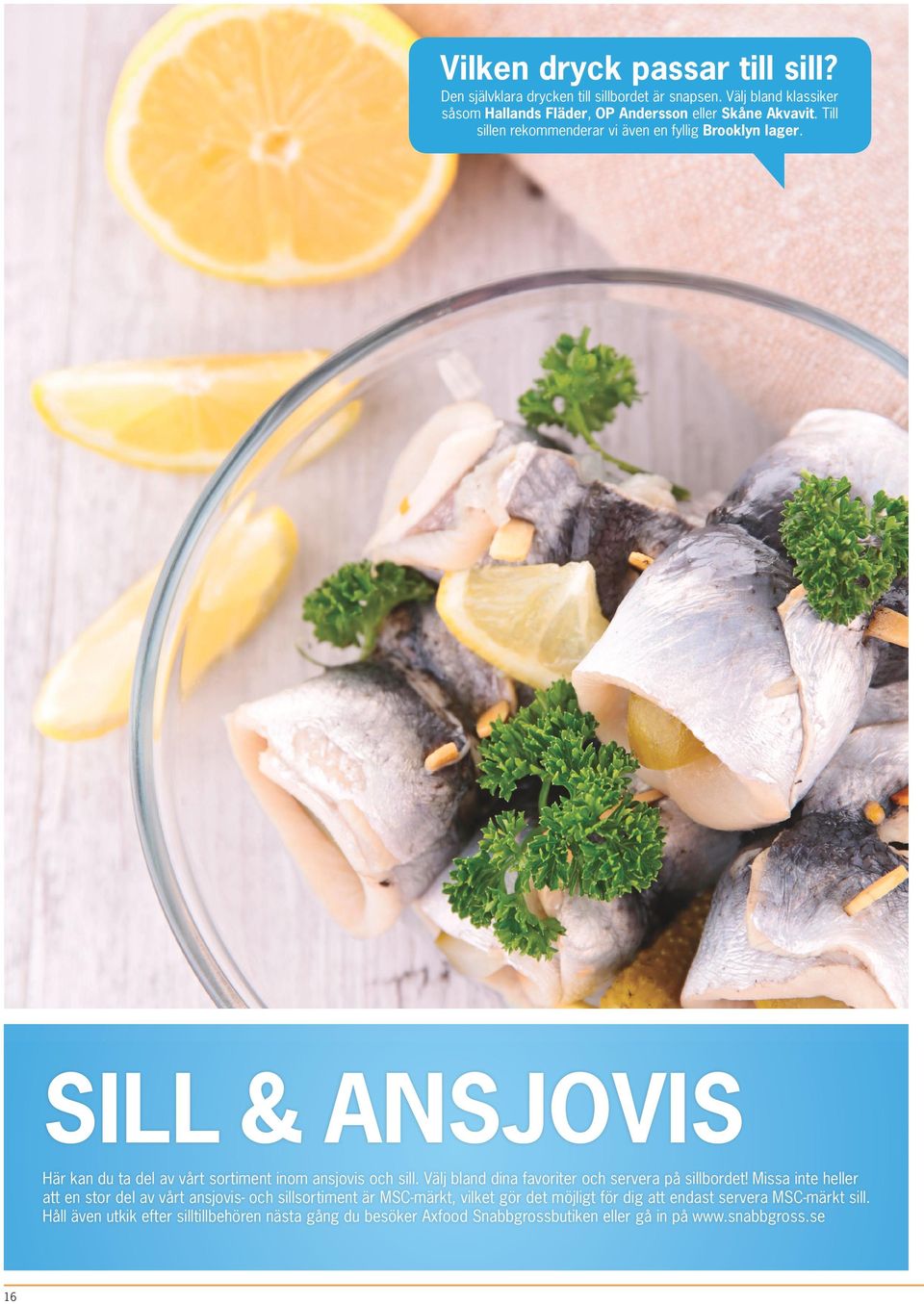SILL & ANSJOVIS Här kan du ta del av vårt sortiment inom ansjovis och sill. Välj bland dina favoriter och servera på sillbordet!