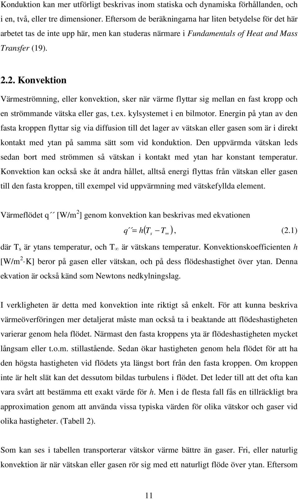 2. Konvektion Värmeströmning, eller konvektion, sker när värme flyttar sig mellan en fast kropp och en strömmande vätska eller gas, t.ex. kylsystemet i en bilmotor.