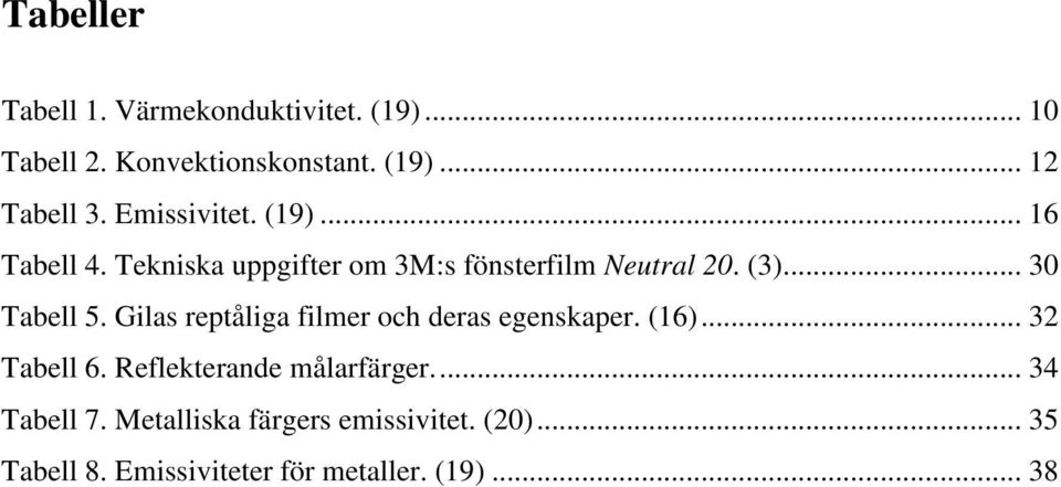 Gilas reptåliga filmer och deras egenskaper. (16)... 32 Tabell 6. Reflekterande målarfärger.