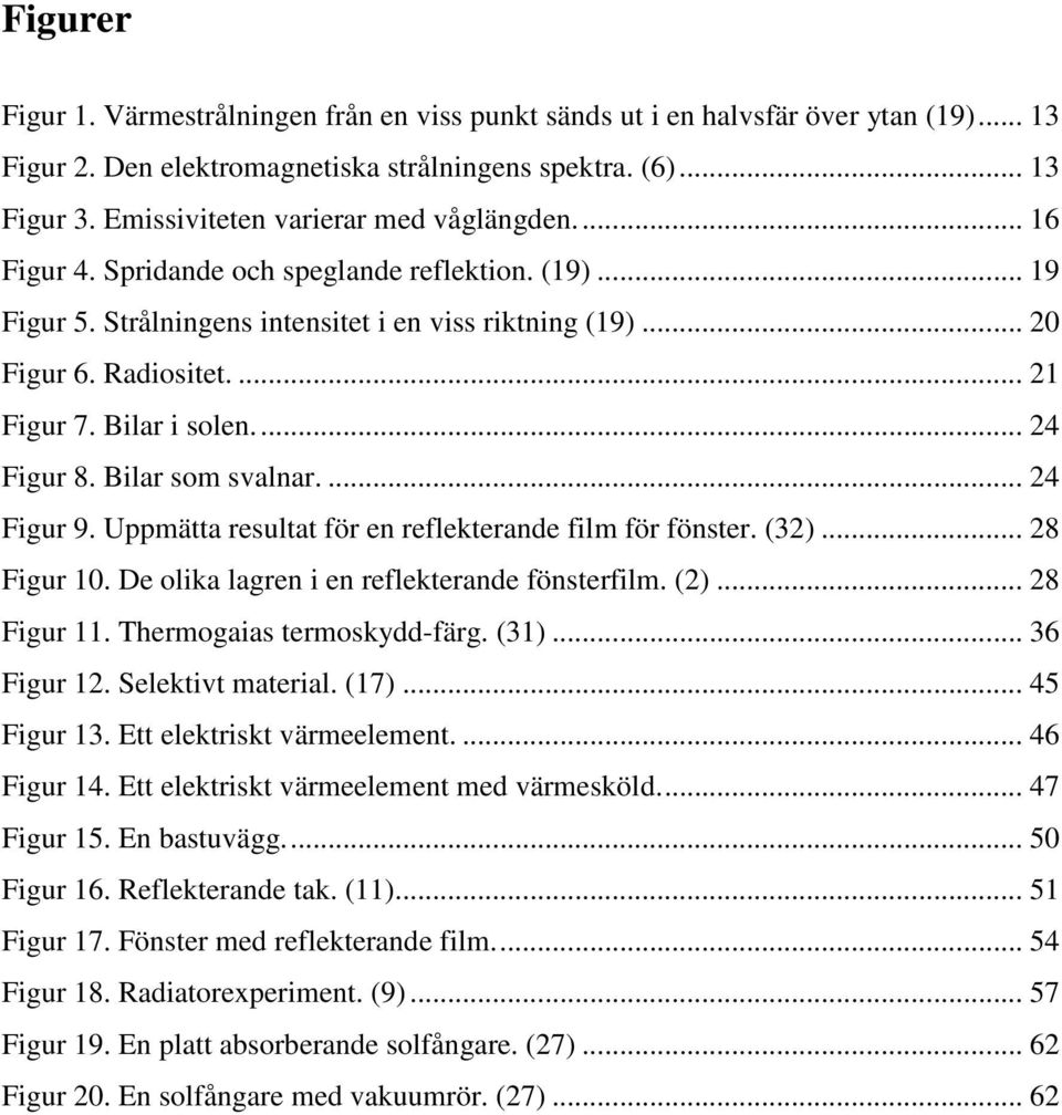 Bilar i solen... 24 Figur 8. Bilar som svalnar.... 24 Figur 9. Uppmätta resultat för en reflekterande film för fönster. (32)... 28 Figur 10. De olika lagren i en reflekterande fönsterfilm. (2).