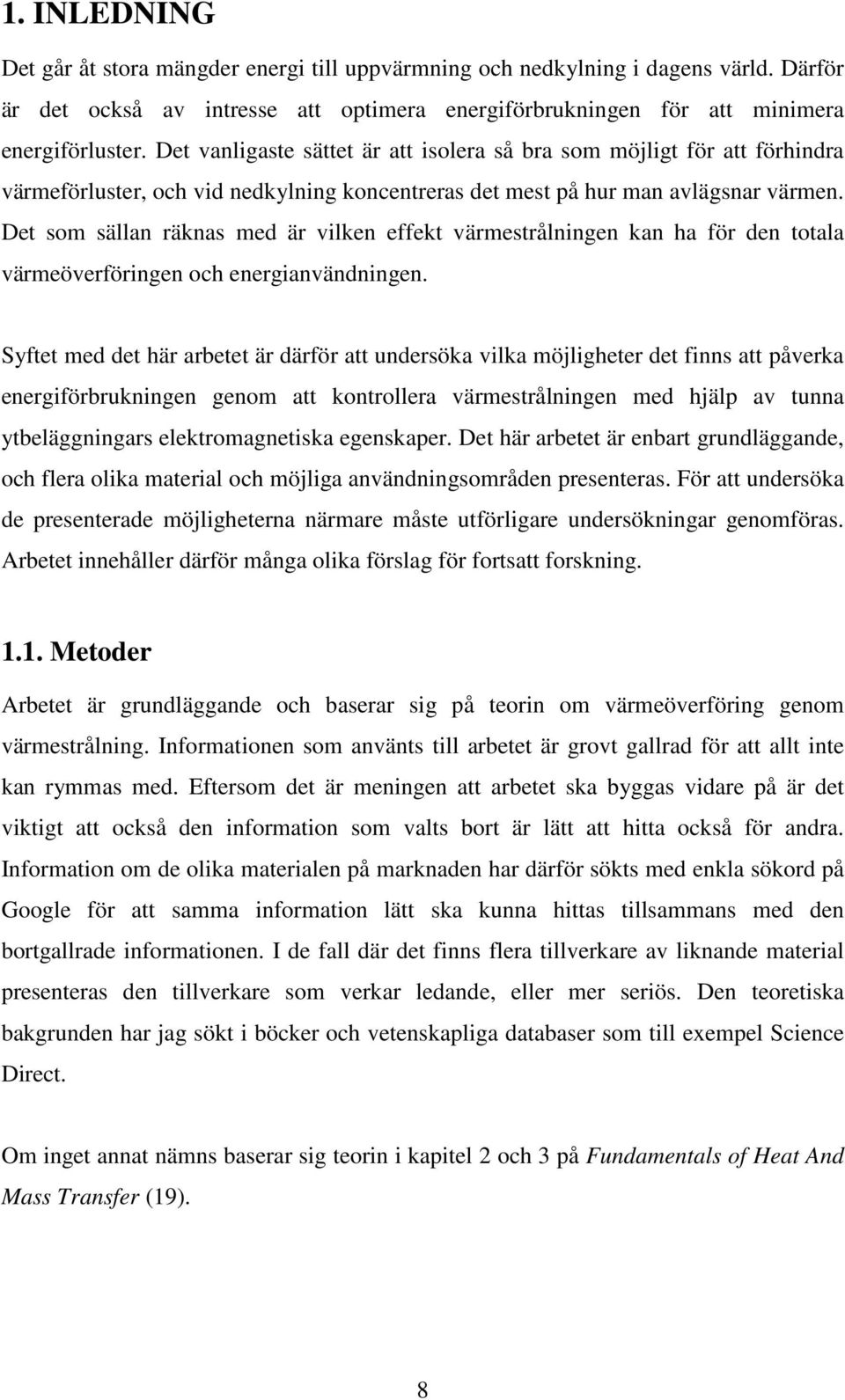 Det som sällan räknas med är vilken effekt värmestrålningen kan ha för den totala värmeöverföringen och energianvändningen.