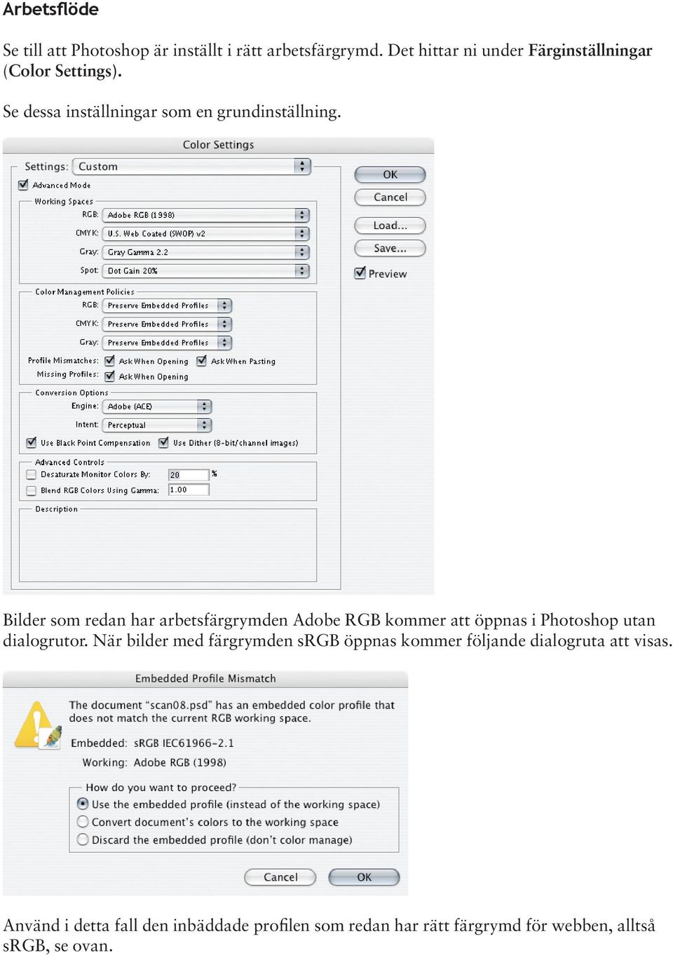 Bilder som redan har arbetsfärgrymden Adobe RGB kommer att öppnas i Photoshop utan dialogrutor.