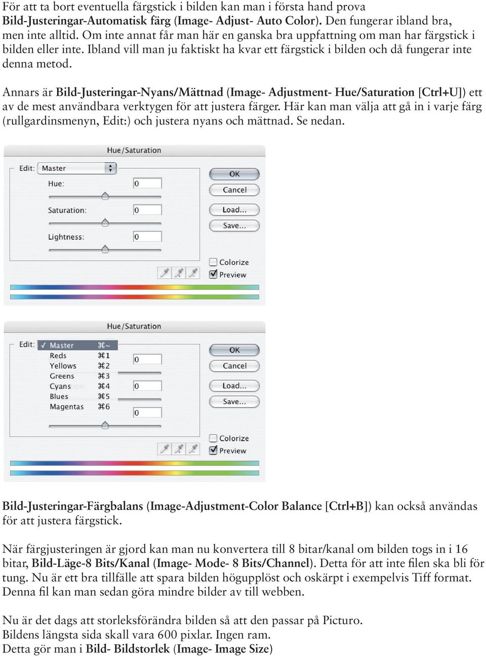 Annars är Bild-Justeringar-Nyans/Mättnad (Image- Adjustment- Hue/Saturation [Ctrl+U]) ett av de mest användbara verktygen för att justera färger.