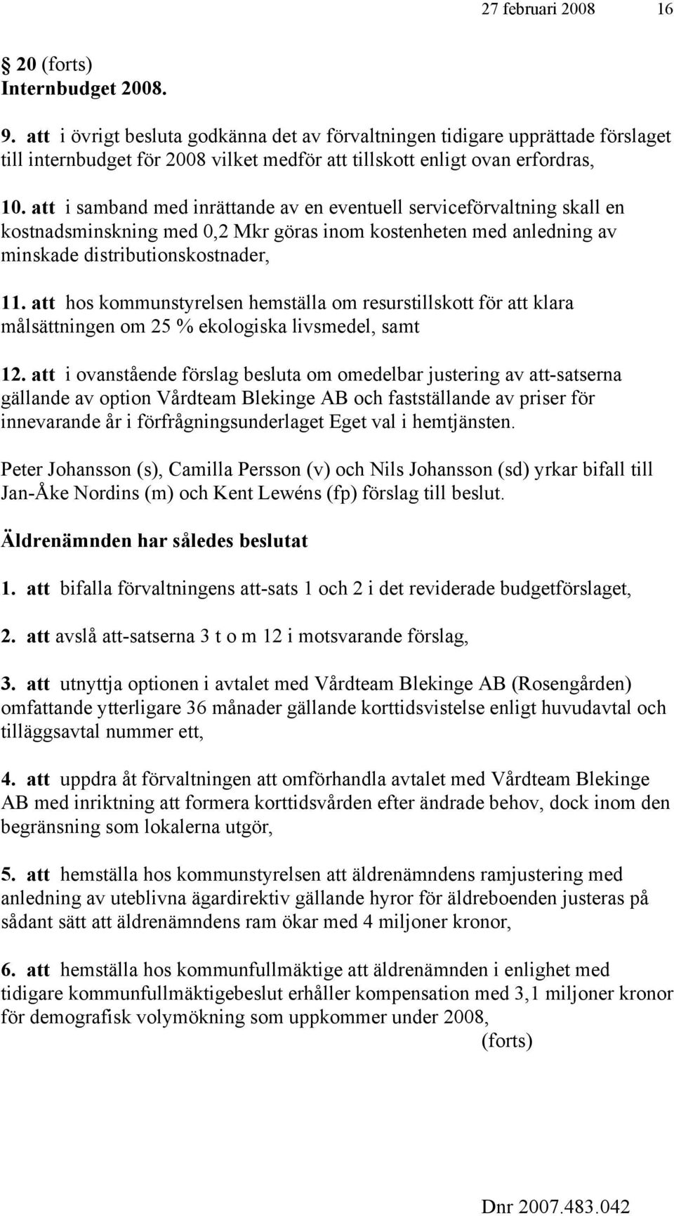 att i samband med inrättande av en eventuell serviceförvaltning skall en kostnadsminskning med 0,2 Mkr göras inom kostenheten med anledning av minskade distributionskostnader, 11.