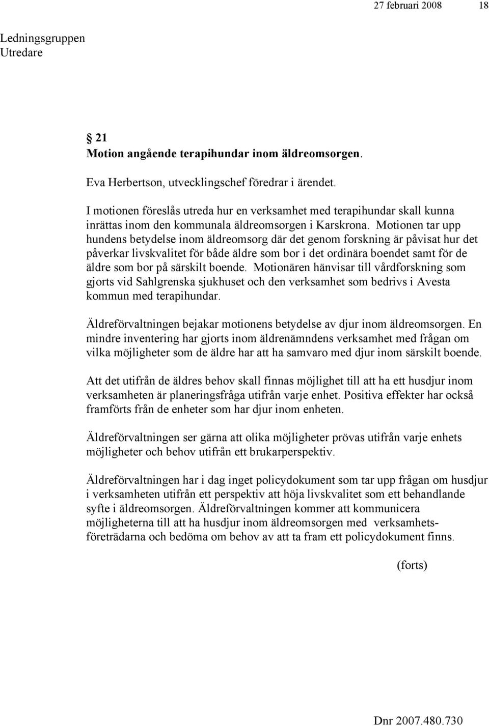 Motionen tar upp hundens betydelse inom äldreomsorg där det genom forskning är påvisat hur det påverkar livskvalitet för både äldre som bor i det ordinära boendet samt för de äldre som bor på