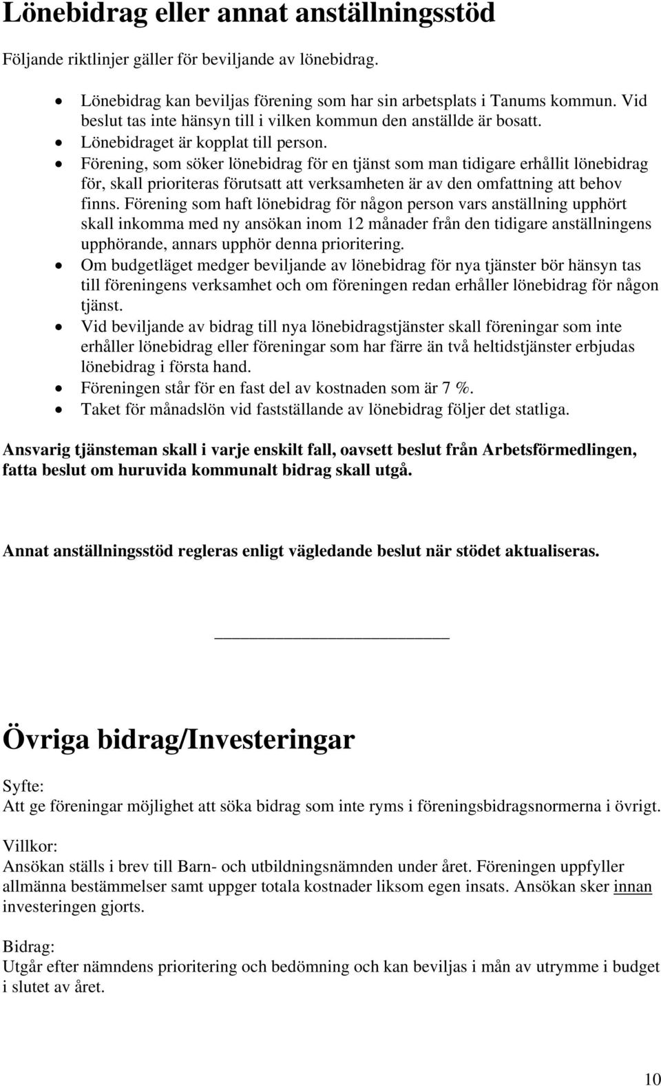 Förening, som söker lönebidrag för en tjänst som man tidigare erhållit lönebidrag för, skall prioriteras förutsatt att verksamheten är av den omfattning att behov finns.