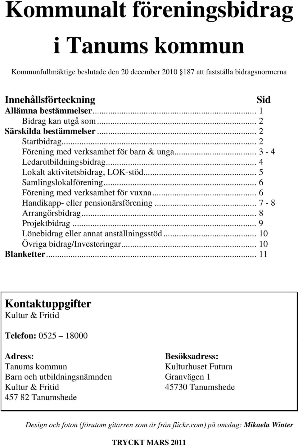 .. 6 Förening med verksamhet för vuxna... 6 Handikapp- eller pensionärsförening... 7-8 Arrangörsbidrag... 8 Projektbidrag... 9 Lönebidrag eller annat anställningsstöd... 10 Övriga bidrag/investeringar.