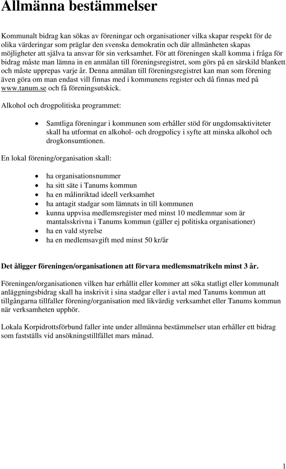 För att föreningen skall komma i fråga för bidrag måste man lämna in en anmälan till föreningsregistret, som görs på en särskild blankett och måste upprepas varje år.