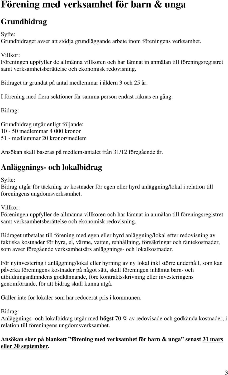 Bidraget är grundat på antal medlemmar i åldern 3 och 25 år. I förening med flera sektioner får samma person endast räknas en gång.