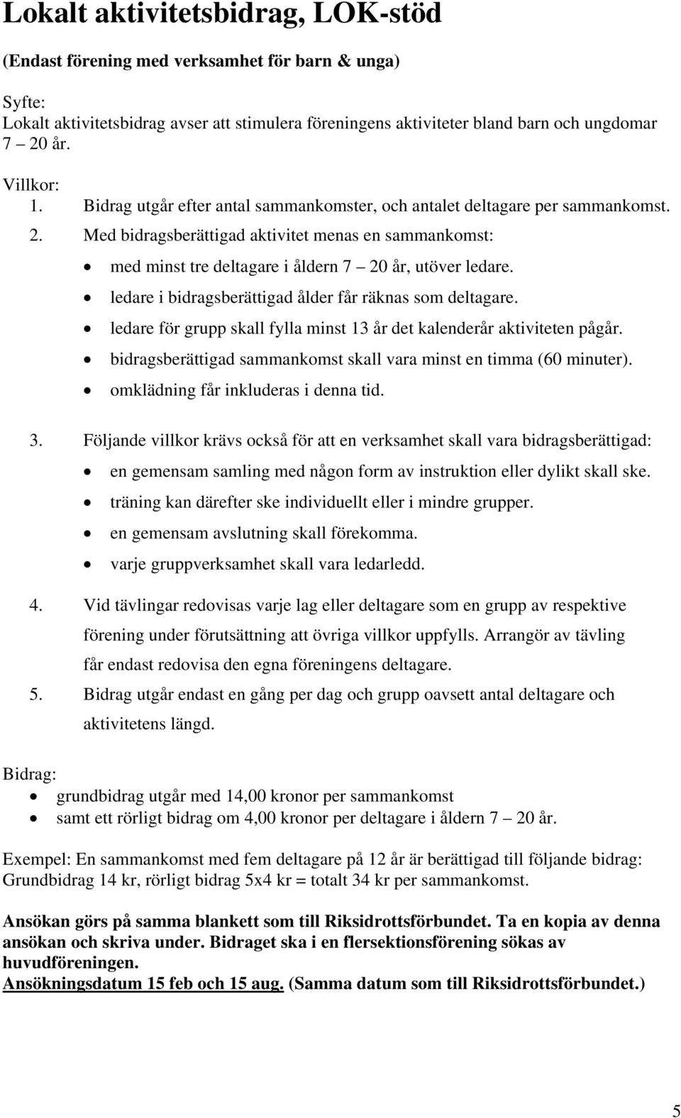 ledare i bidragsberättigad ålder får räknas som deltagare. ledare för grupp skall fylla minst 13 år det kalenderår aktiviteten pågår.