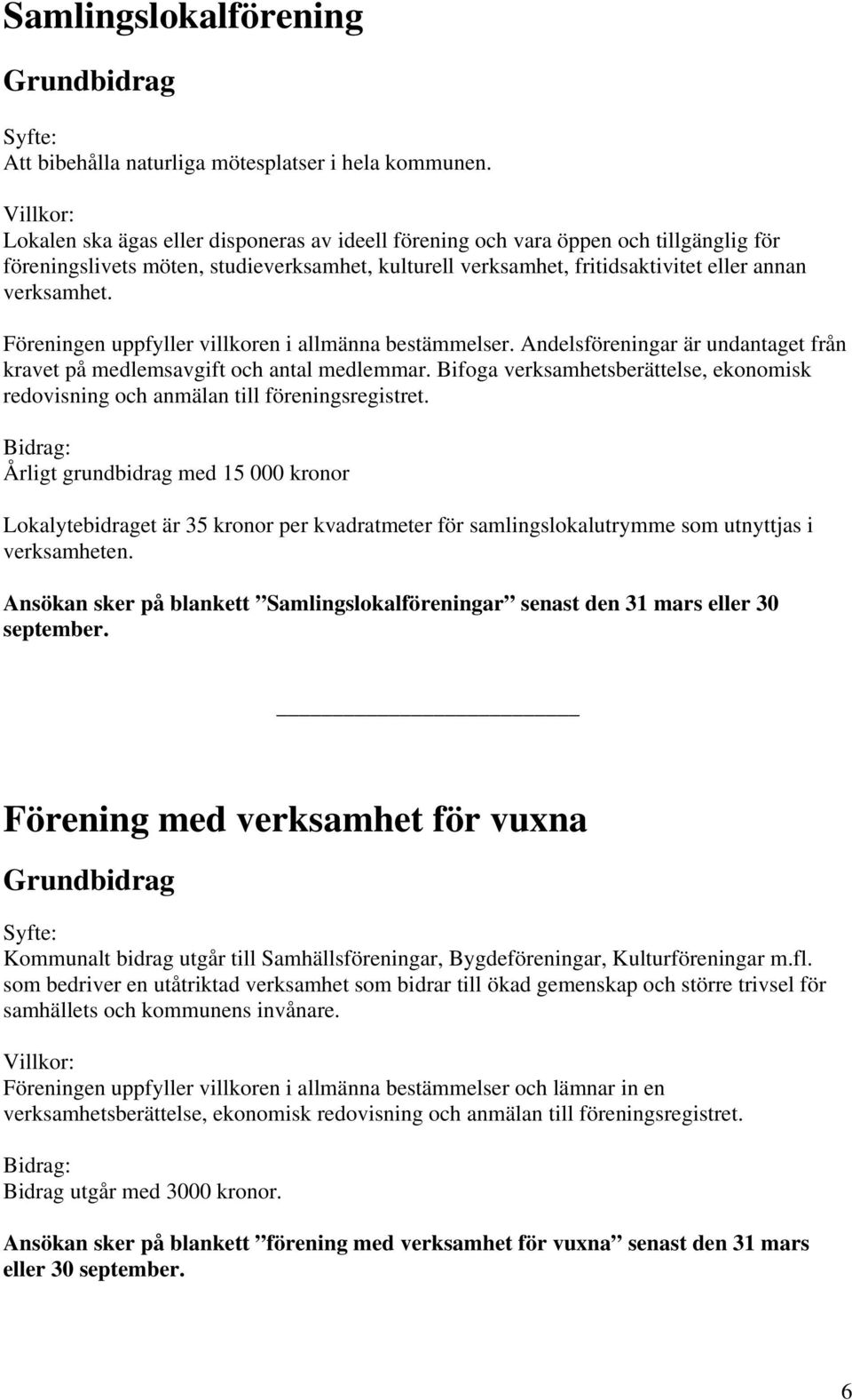 Föreningen uppfyller villkoren i allmänna bestämmelser. Andelsföreningar är undantaget från kravet på medlemsavgift och antal medlemmar.