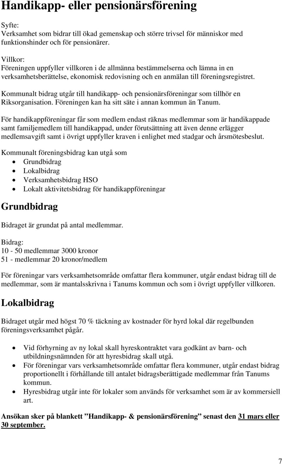 Kommunalt bidrag utgår till handikapp- och pensionärsföreningar som tillhör en Riksorganisation. Föreningen kan ha sitt säte i annan kommun än Tanum.