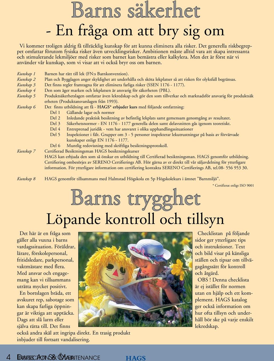 Ambitionen måste alltid vara att skapa intressanta och stimulerande lekmiljöer med risker som barnet kan bemästra eller kalkylera.