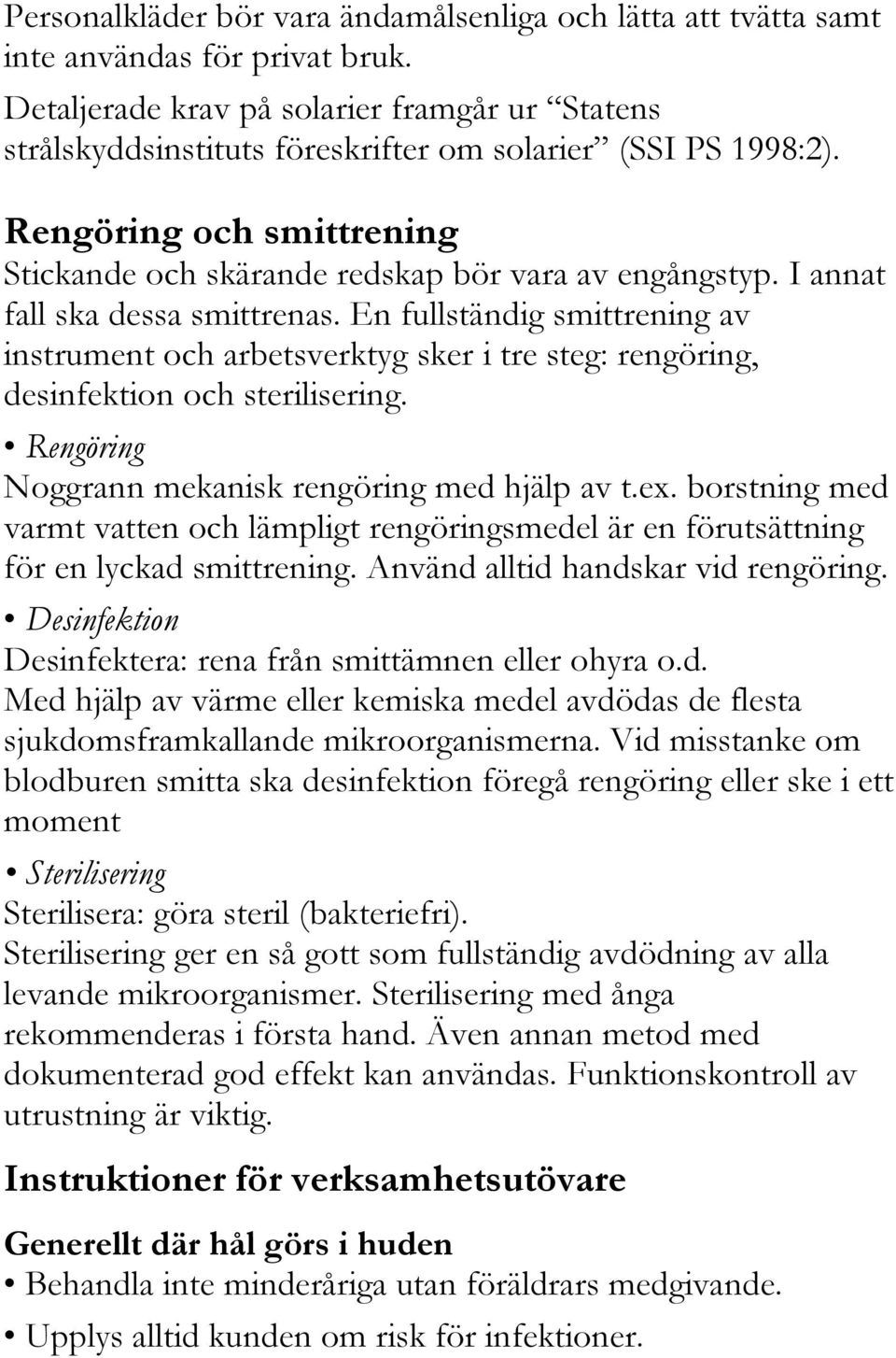 I annat fall ska dessa smittrenas. En fullständig smittrening av instrument och arbetsverktyg sker i tre steg: rengöring, desinfektion och sterilisering.