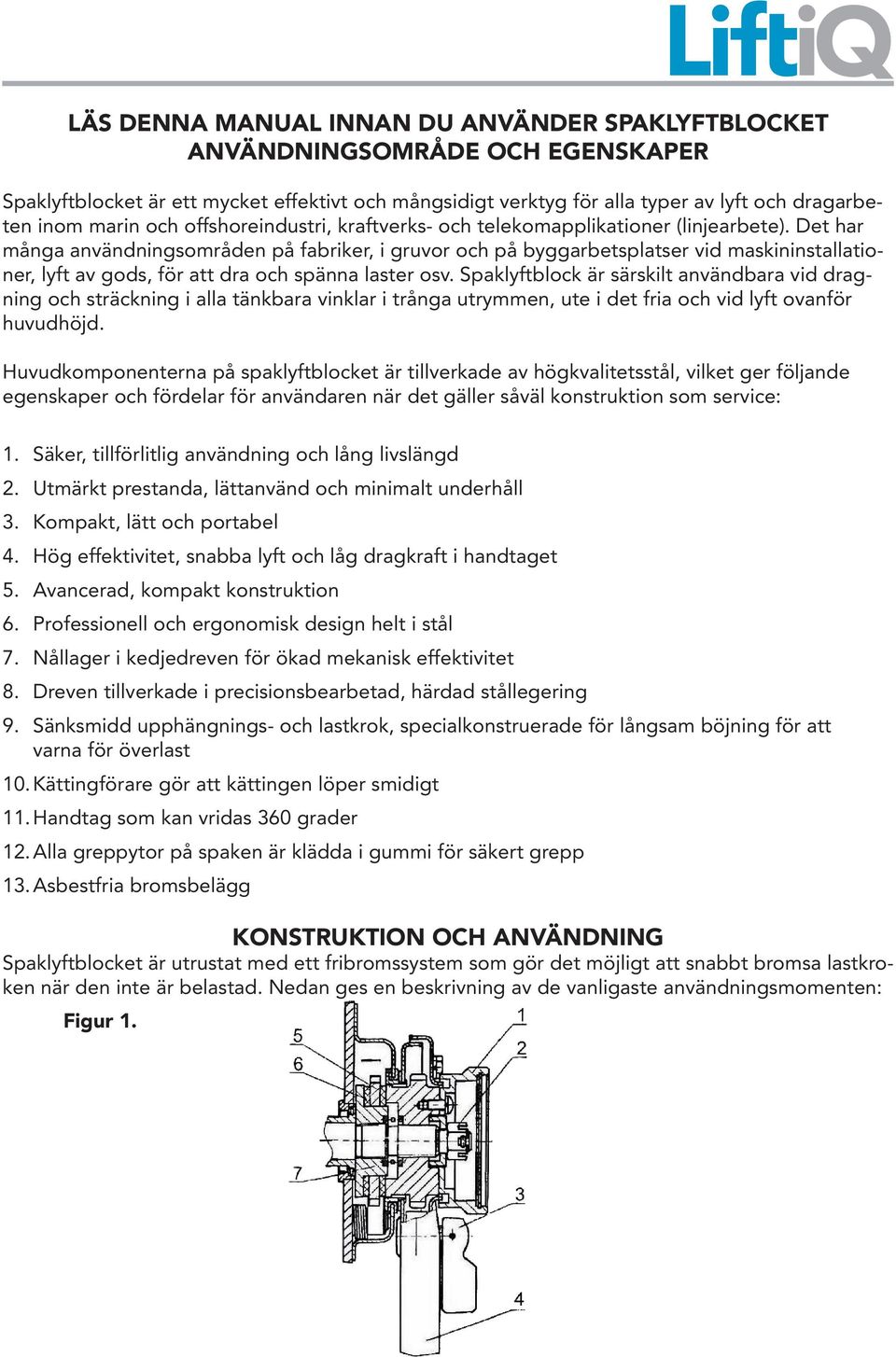 Det har många användningsområden på fabriker, i gruvor och på byggarbetsplatser vid maskininstallationer, lyft av gods, för att dra och spänna laster osv.