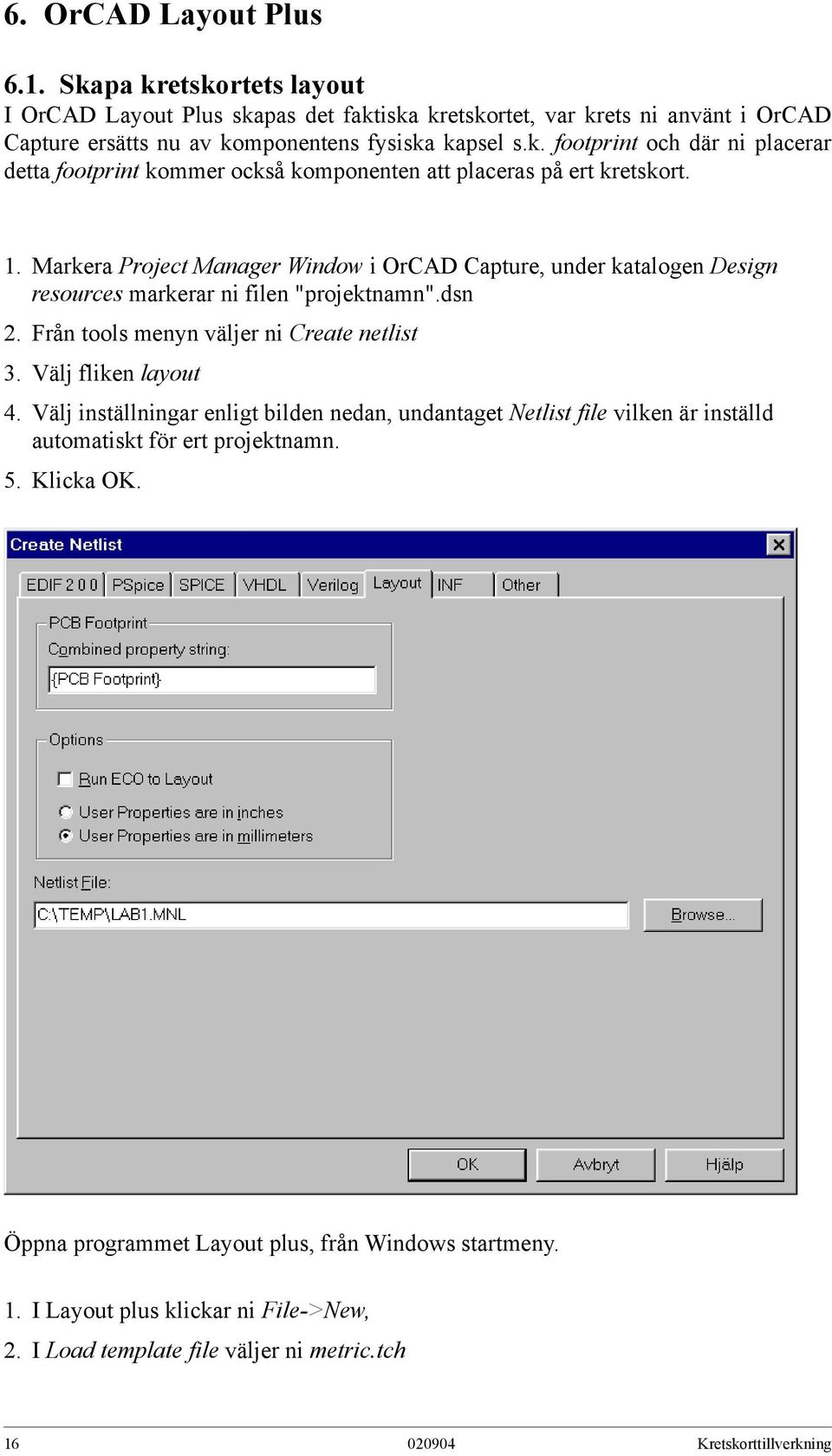 Välj inställningar enligt bilden nedan, undantaget Netlist file vilken är inställd automatiskt för ert projektnamn. 5. Klicka OK. Öppna programmet Layout plus, från Windows startmeny. 1.