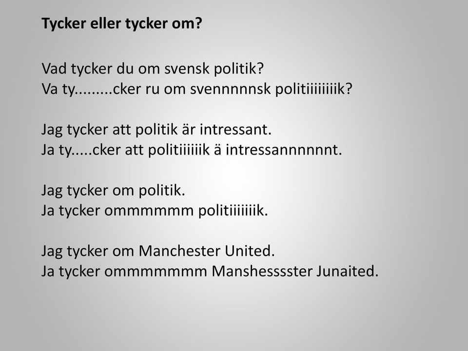 Ja ty...cker att politiiiiiik ä intressannnnnnt. Jag tycker om politik.