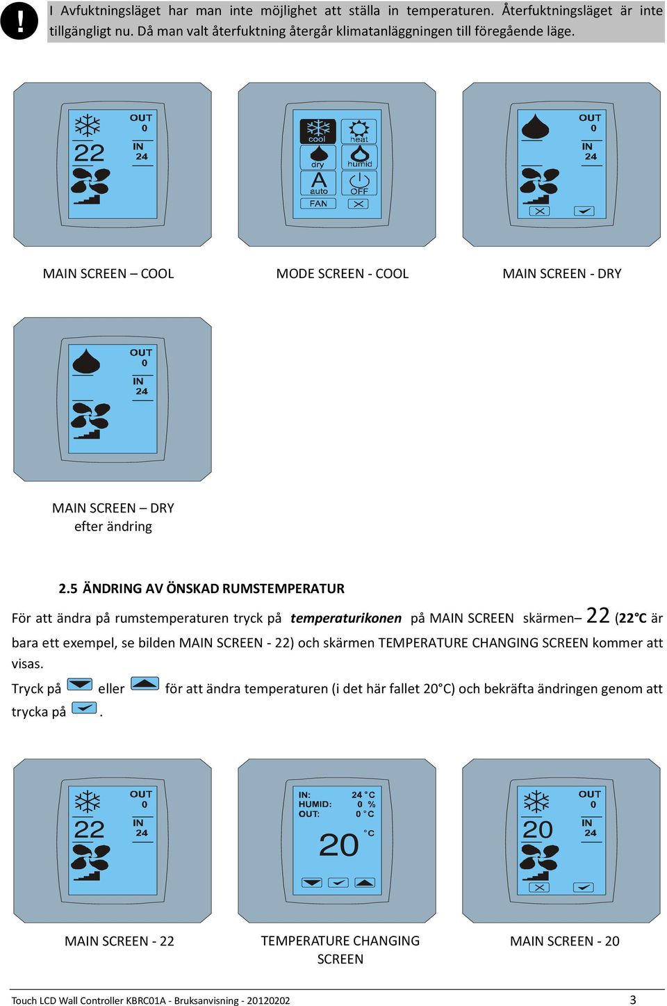 5 ÄNDRING AV ÖNSKAD RUMSTEMPERATUR För att ändra på rumstemperaturen tryck på temperaturikonen på MAIN SCREEN skärmen ( C är bara ett exempel, se bilden MAIN SCREEN - ) och