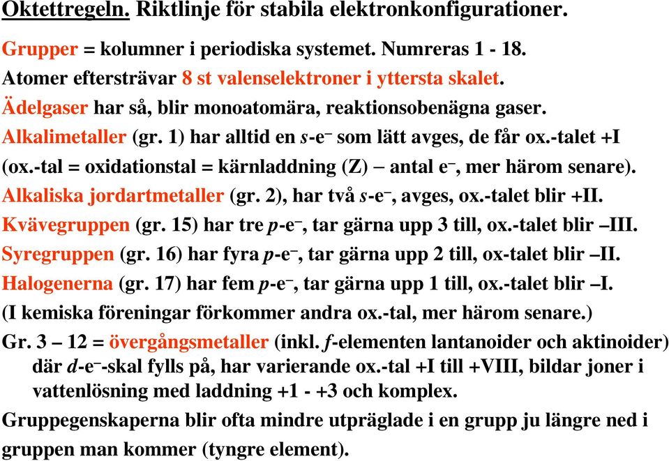 -tal = oxidationstal = kärnladdning (Z) antal e, mer härom senare). Alkaliska jordartmetaller (gr. 2), har två s-e, avges, ox.-talet blir +II. Kvävegruppen (gr.