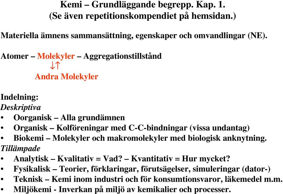 undantag) Biokemi Molekyler och makromolekyler med biologisk anknytning. Tillämpade Analytisk Kvalitativ = Vad? Kvantitativ = Hur mycket?