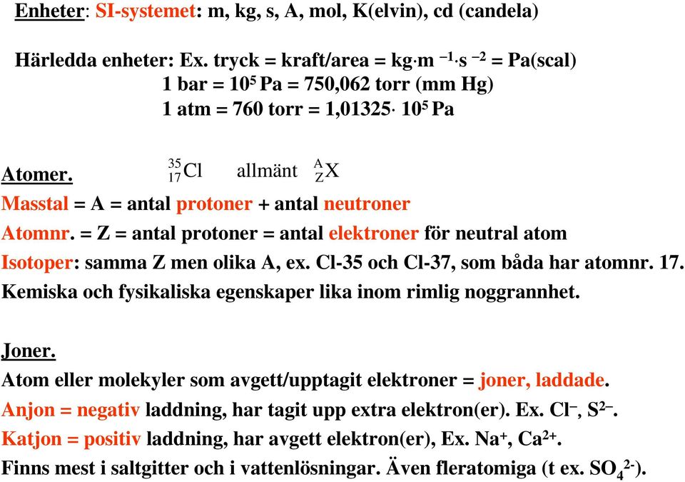 35 17 Cl allmänt A Z X Masstal = A = antal protoner + antal neutroner Atomnr. = Z = antal protoner = antal elektroner för neutral atom Isotoper: samma Z men olika A, ex.