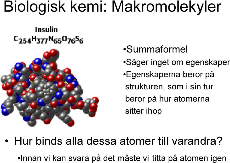 beror på hur atomerna sitter ihop Hur binds alla dessa atomer