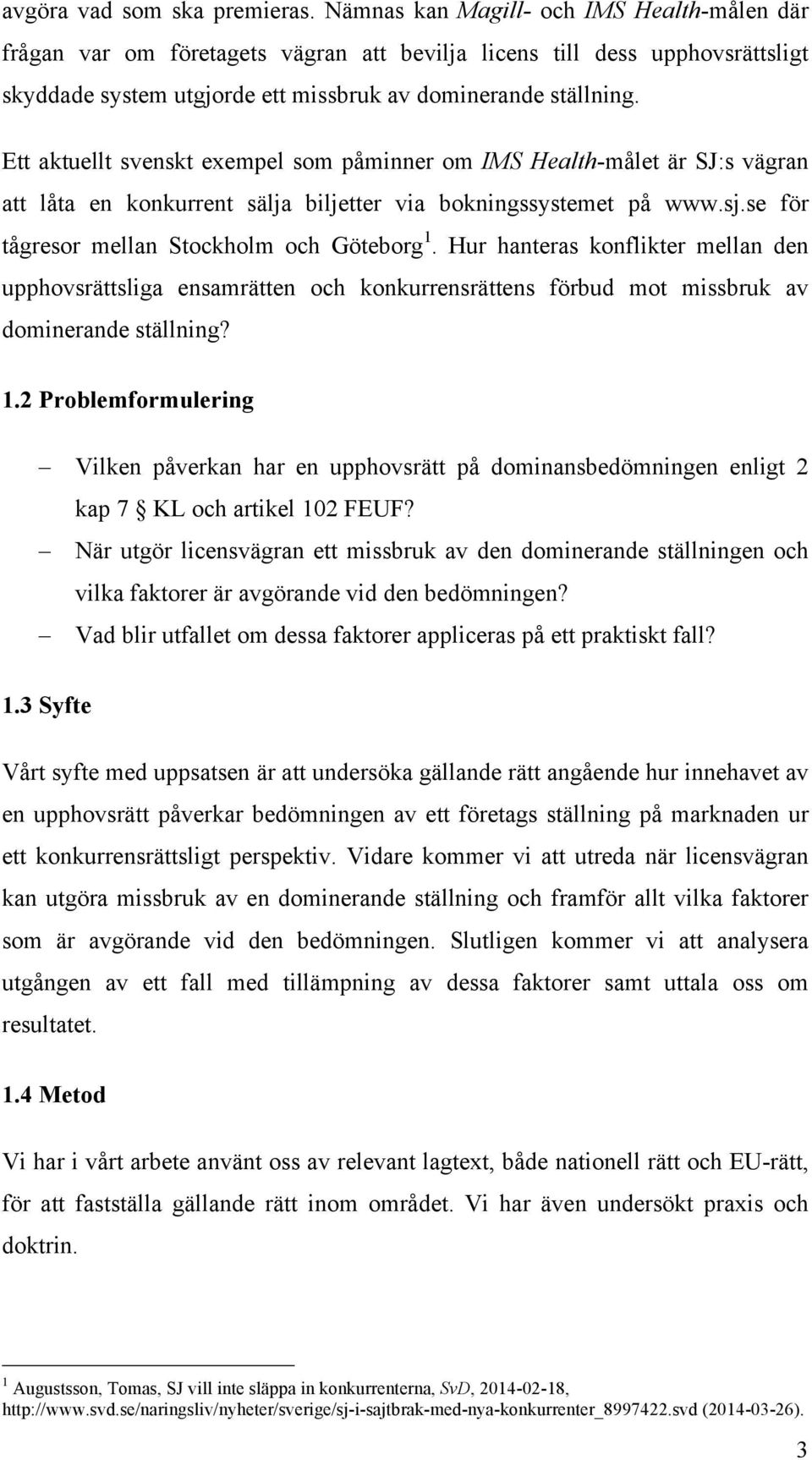 Ett aktuellt svenskt exempel som påminner om IMS Health-målet är SJ:s vägran att låta en konkurrent sälja biljetter via bokningssystemet på www.sj.se för tågresor mellan Stockholm och Göteborg 1.
