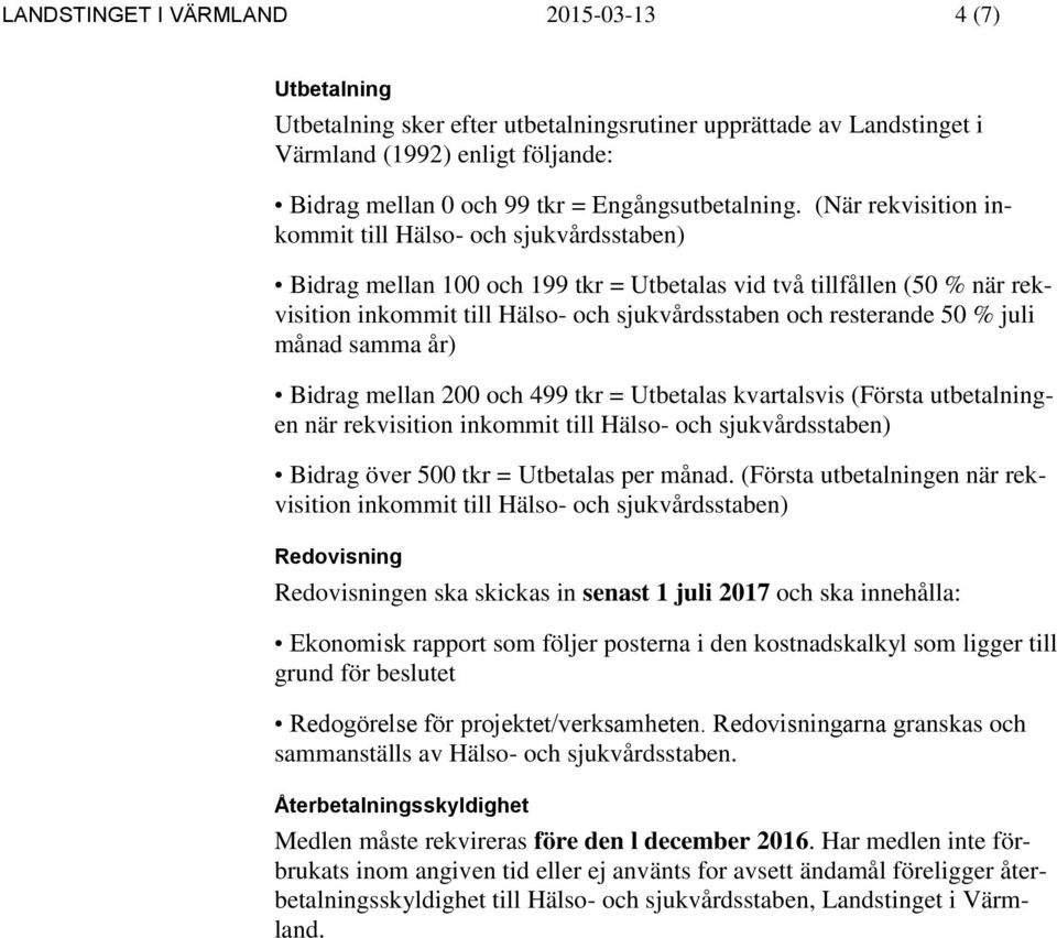 (När rekvisition inkommit till Hälso- och sjukvårdsstaben) Bidrag mellan 100 och 199 tkr = Utbetalas vid två tillfållen (50 % när rekvisition inkommit till Hälso- och sjukvårdsstaben och resterande