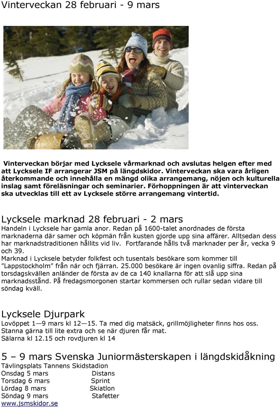 Förhoppningen är att vinterveckan ska utvecklas till ett av Lycksele större arrangemang vintertid. Lycksele marknad 28 februari - 2 mars Handeln i Lycksele har gamla anor.