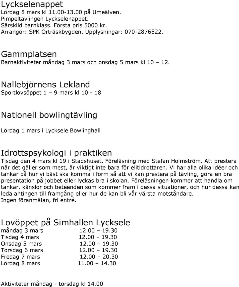 Nallebjörnens Lekland Sportlovsöppet 1 9 mars kl 10-18 Nationell bowlingtävling Lördag 1 mars i Lycksele Bowlinghall Idrottspsykologi i praktiken Tisdag den 4 mars kl 19 i Stadshuset.