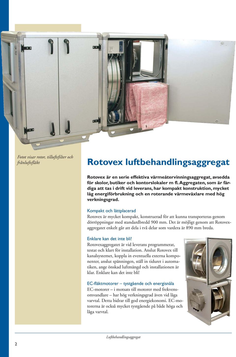 Kompakt och lättplacerad Rotovex är mycket kompakt, konstruerad för att kunna transporteras genom dörröppningar med standardbredd 900 mm.