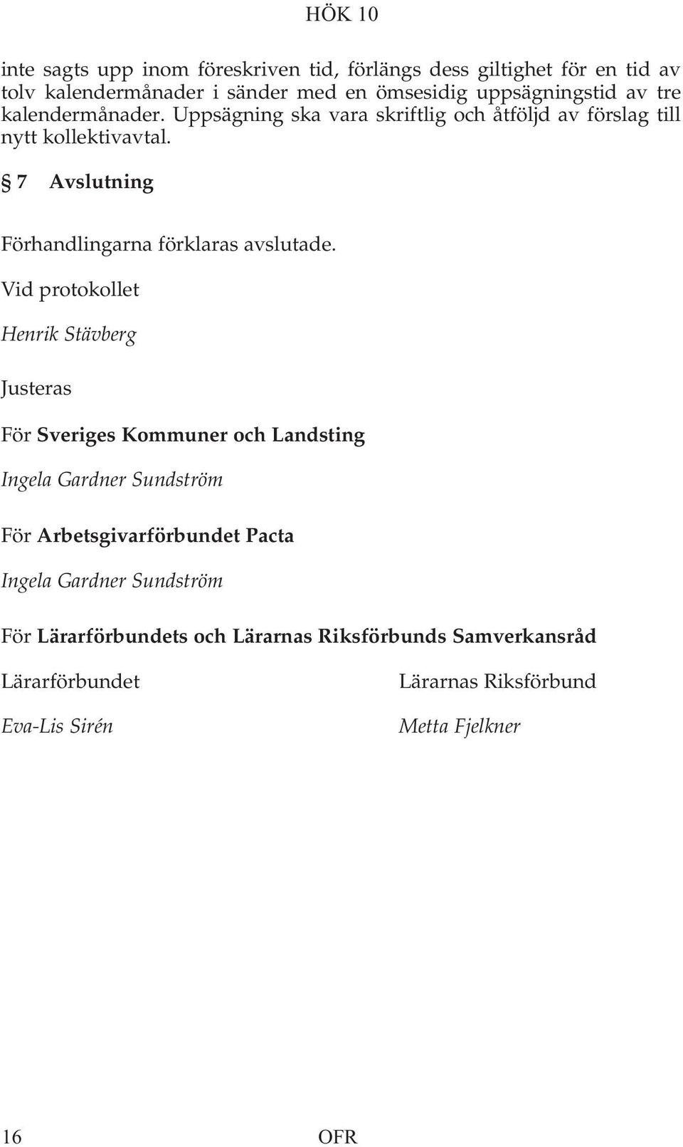 7 Avslutning Förhandlingarna förklaras avslutade.