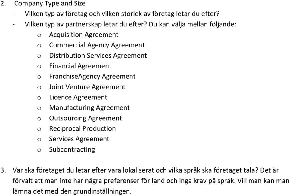 Joint Venture Agreement o Licence Agreement o Manufacturing Agreement o Outsourcing Agreement o Reciprocal Production o Services Agreement o Subcontracting 3.