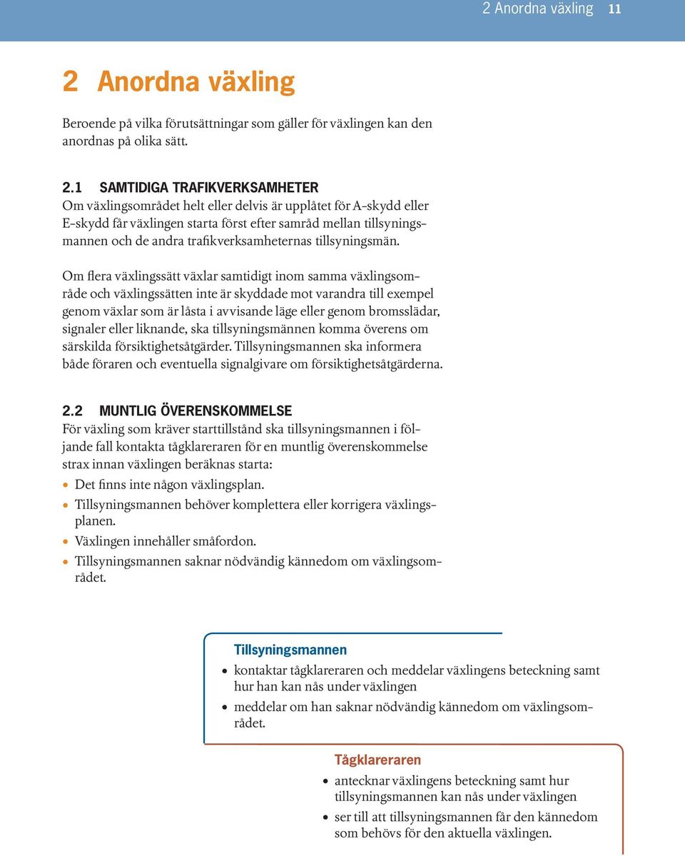 1 SAMTIDIGA TRAFIKVERKSAMHETER Om växlingsområdet helt eller delvis är upplåtet för A-skydd eller E-skydd får växlingen starta först efter samråd mellan tillsyningsmannen och de andra