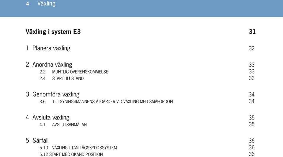 6 TILLSYNINGSMANNENS ÅTGÄRDER VID VÄXLING MED SMÅFORDON 34 4 Avsluta växling 35 4.