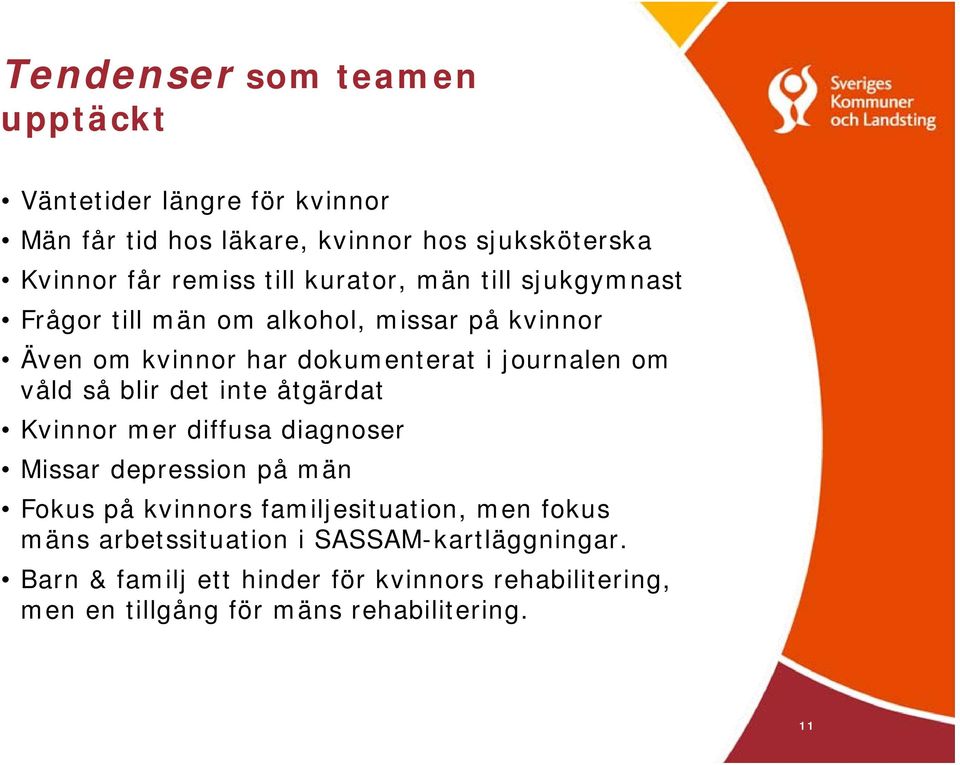 blir det inte åtgärdat Kvinnor mer diffusa diagnoser Missar depression på män Fokus på kvinnors familjesituation, men fokus mäns