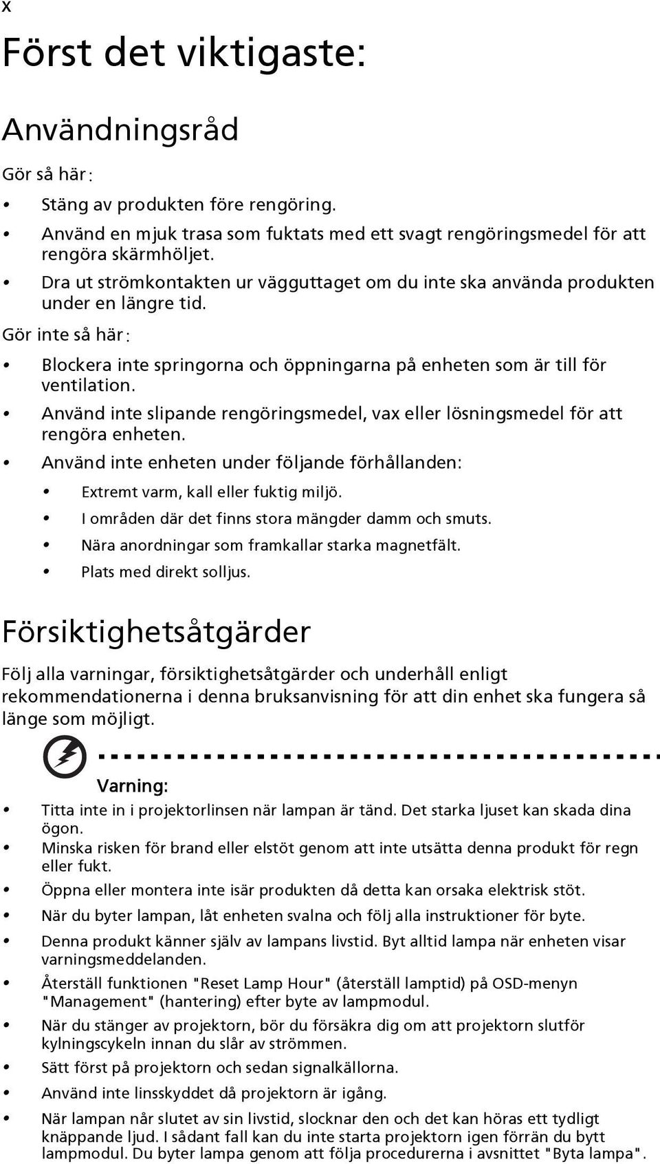Använd inte slipande rengöringsmedel, vax eller lösningsmedel för att rengöra enheten. Använd inte enheten under följande förhållanden: Extremt varm, kall eller fuktig miljö.