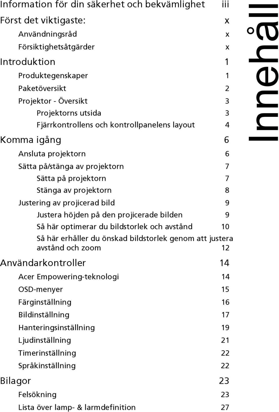 projicerad bild 9 Justera höjden på den projicerade bilden 9 Så här optimerar du bildstorlek och avstånd 10 Så här erhåller du önskad bildstorlek genom att justera avstånd och zoom 12