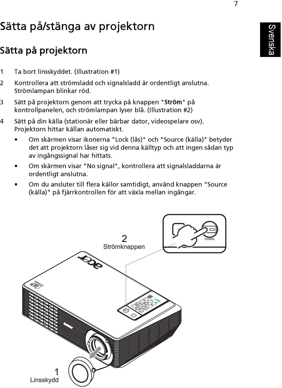 Projektorn hittar källan automatiskt.