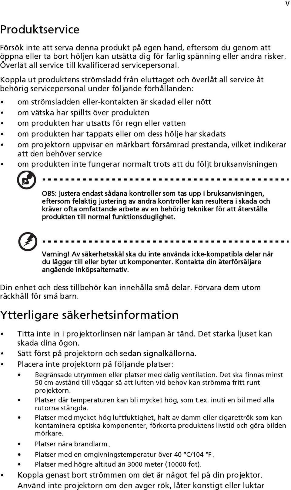 Koppla ut produktens strömsladd från eluttaget och överlåt all service åt behörig servicepersonal under följande förhållanden: om strömsladden eller-kontakten är skadad eller nött om vätska har