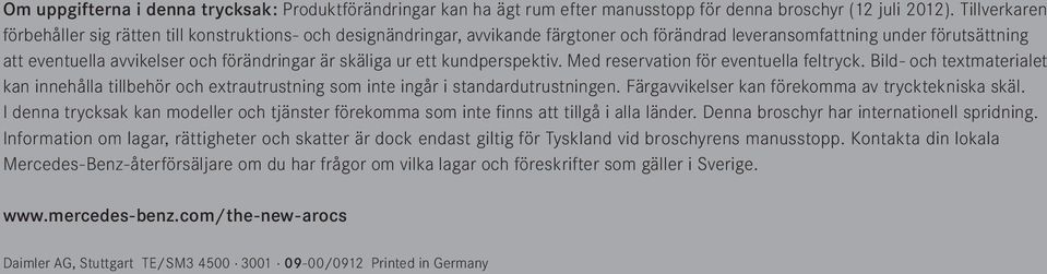 skäliga ur ett kundperspektiv. Med reservation för eventuella feltryck. Bild- och textmaterialet kan innehålla tillbehör och extrautrustning som inte ingår i standardutrustningen.