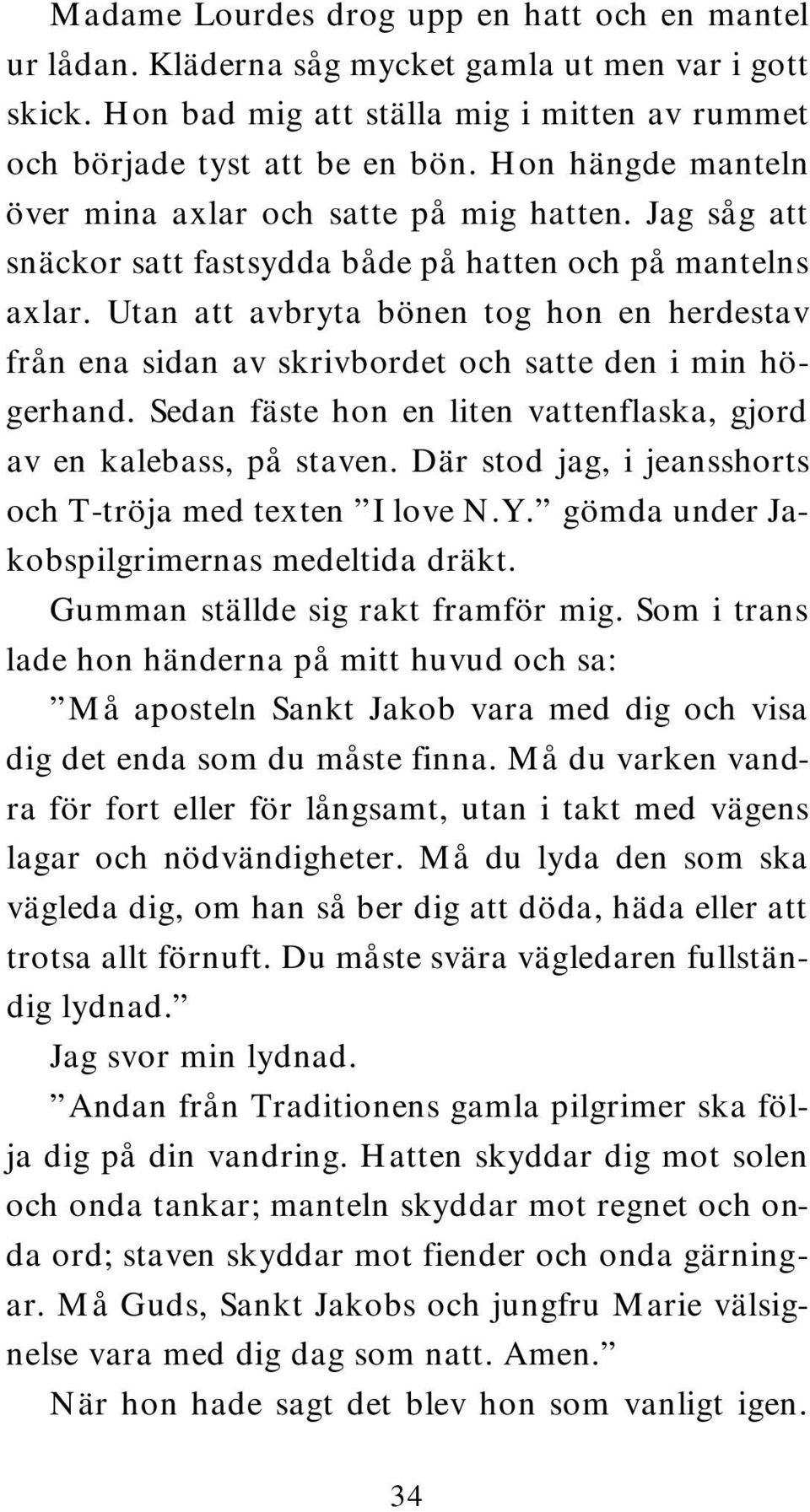 Utan att avbryta bönen tog hon en herdestav från ena sidan av skrivbordet och satte den i min högerhand. Sedan fäste hon en liten vattenflaska, gjord av en kalebass, på staven.