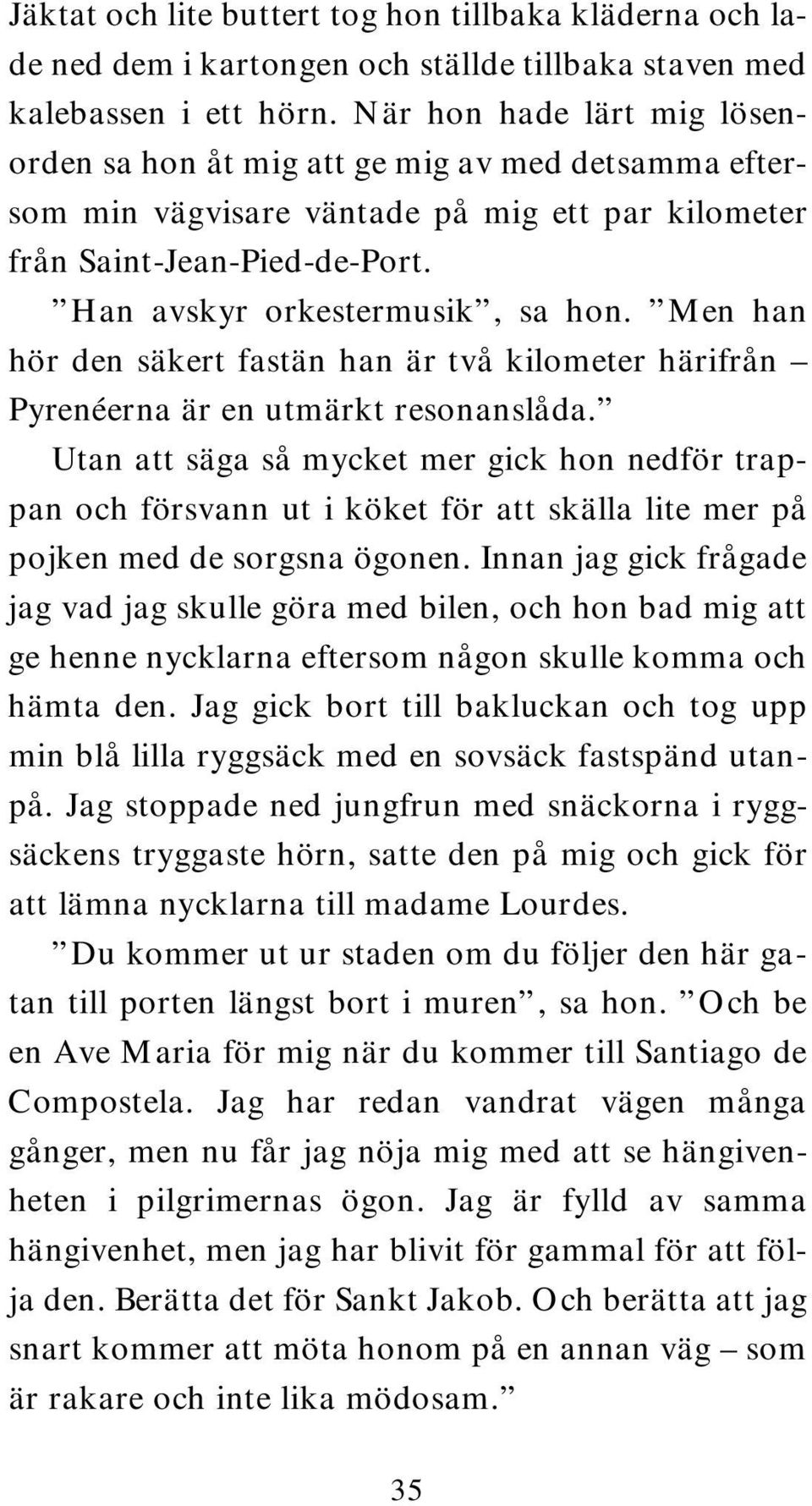 Men han hör den säkert fastän han är två kilometer härifrån Pyrenéerna är en utmärkt resonanslåda.