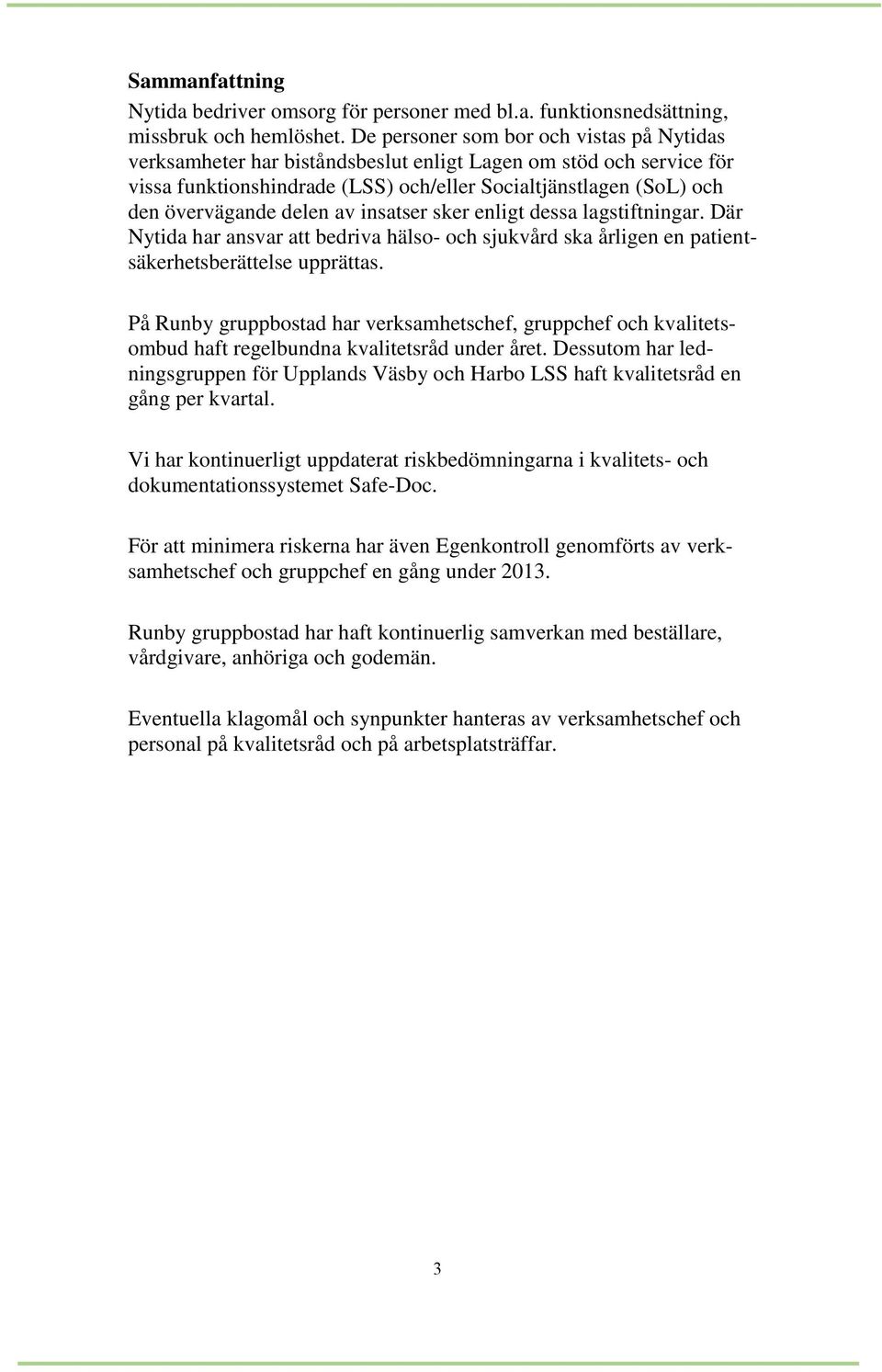 delen av insatser sker enligt dessa lagstiftningar. Där Nytida har ansvar att bedriva hälso- och sjukvård ska årligen en patientsäkerhetsberättelse upprättas.