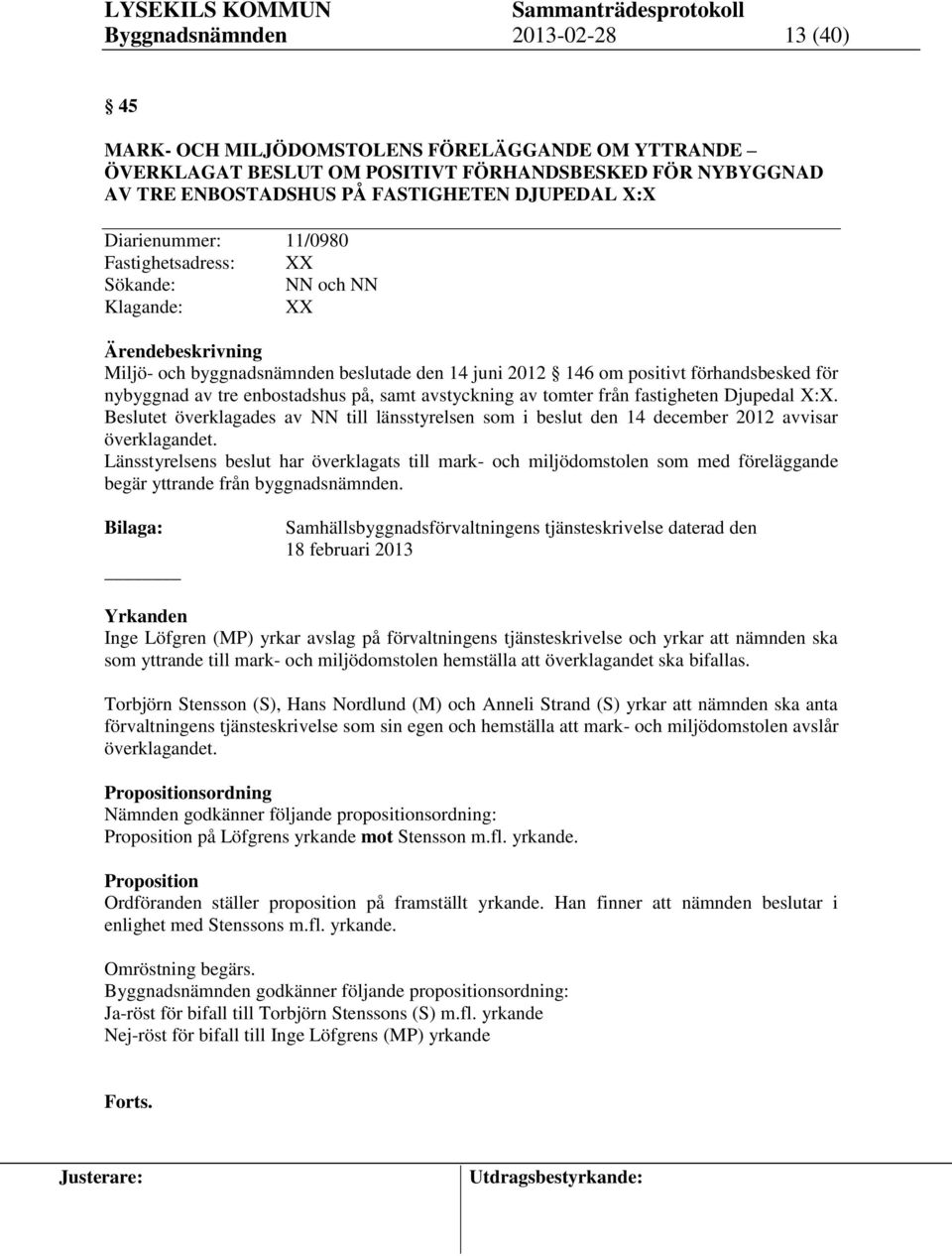 enbostadshus på, samt avstyckning av tomter från fastigheten Djupedal X:X. Beslutet överklagades av NN till länsstyrelsen som i beslut den 14 december 2012 avvisar överklagandet.