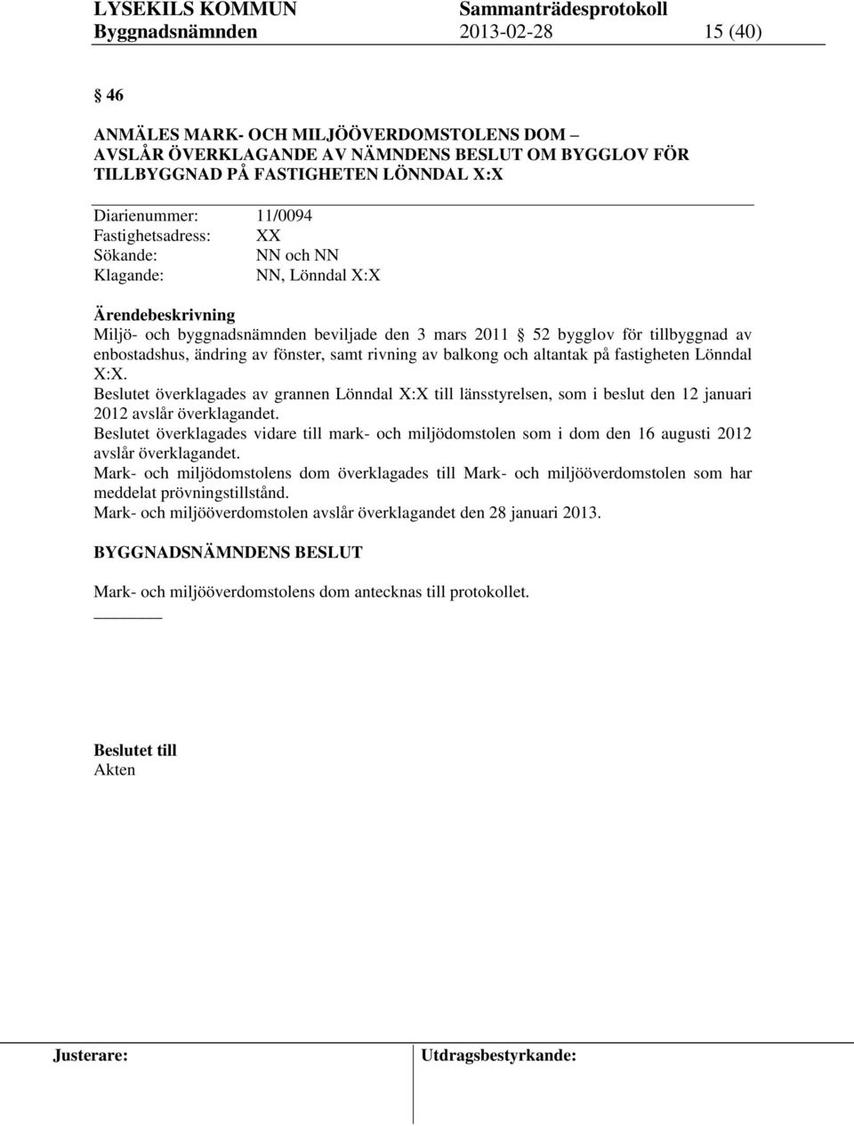 fönster, samt rivning av balkong och altantak på fastigheten Lönndal X:X. Beslutet överklagades av grannen Lönndal X:X till länsstyrelsen, som i beslut den 12 januari 2012 avslår överklagandet.