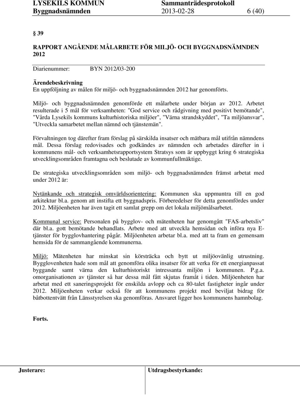 Arbetet resulterade i 5 mål för verksamheten: "God service och rådgivning med positivt bemötande", "Vårda Lysekils kommuns kulturhistoriska miljöer", "Värna strandskyddet", "Ta miljöansvar",