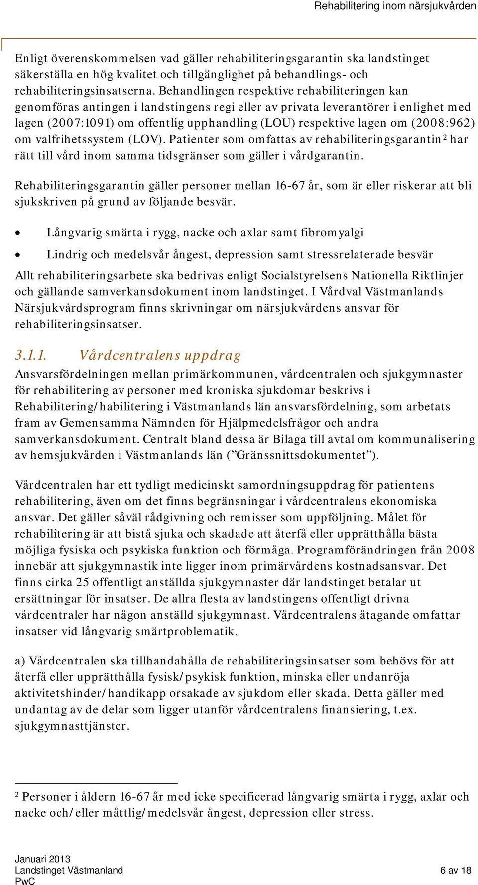 (2008:962) om valfrihetssystem (LOV). Patienter som omfattas av rehabiliteringsgarantin 2 har rätt till vård inom samma tidsgränser som gäller i vårdgarantin.