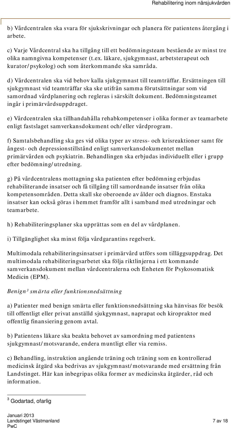 läkare, sjukgymnast, arbetsterapeut och kurator/psykolog) och som återkommande ska samråda. d) Vårdcentralen ska vid behov kalla sjukgymnast till teamträffar.