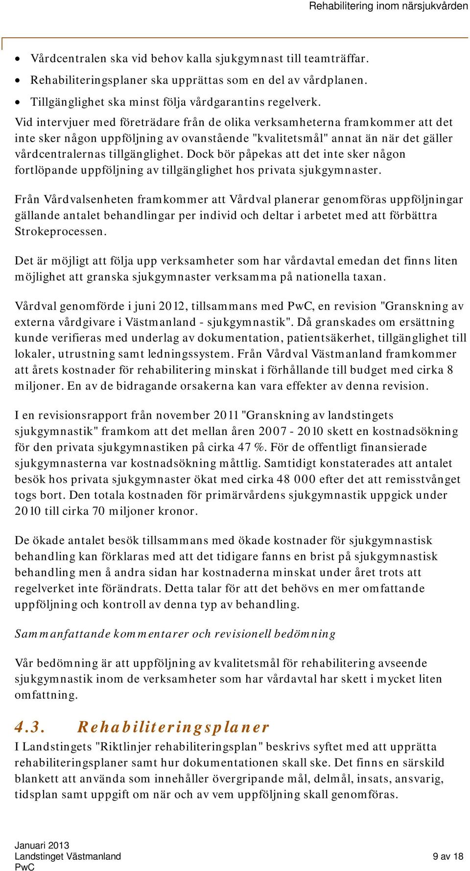 Dock bör påpekas att det inte sker någon fortlöpande uppföljning av tillgänglighet hos privata sjukgymnaster.